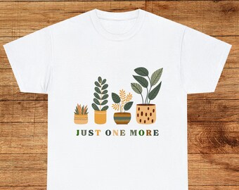 Plant Humor Tee, Just One More Plant, Plant Lovers Gift, Gift For Plant Lovers, Gifts for Green Thumb, Green Thumb Gifts, Plant Addict Gifts