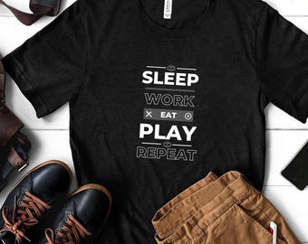 Sleep, Work, Eat, Play Repeat Gaming Tee Shirt, Gaming Shirt, Gaming Jacket, Gaming Hoodie, Game Lover, Gift for Him, Fan Art, Funny Shirt