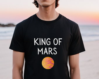 King of Mars t-shirt gift for friends, family, yourself, festival celebrations any occasion, Space, Stars, Planet, Spaceman lovers tee