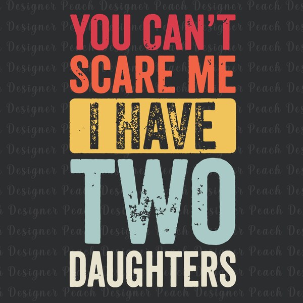 You Can't Scare Me I Have Two Daughters SVG, I Have Two Daughters Svg, Dad Svg, Dad Svg,  Father's Day Svg, Dad Day Svg, Gift For Dad