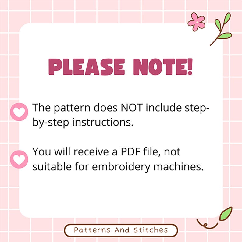May include: A pink and white graphic with the text "PLEASE NOTE!" and additional text about a pattern. The pattern does not include step-by-step instructions and is a PDF file, not suitable for embroidery machines.