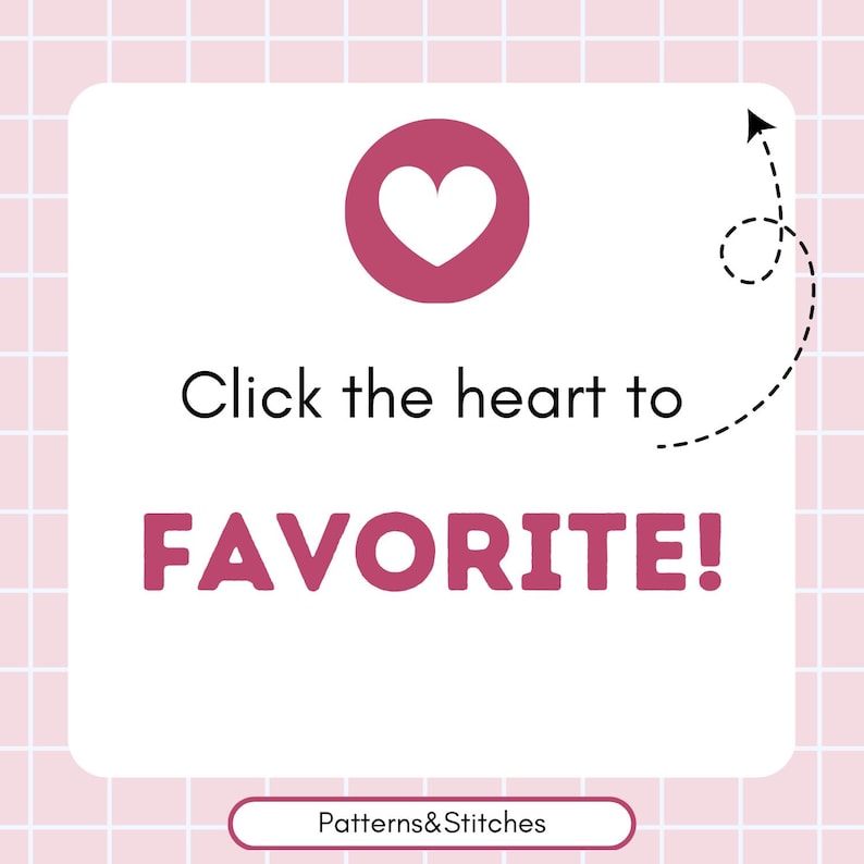 May include: A square graphic with a light pink grid background featuring a dark pink circle containing a white heart icon. The text reads: Click the heart to FAVORITE! A dashed arrow points toward the heart. At the bottom, a label says Patterns&Stitches.