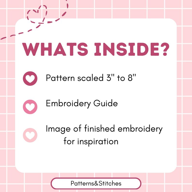 May include: A pink and white graphic with the text "WHATS INSIDE?" lists contents of a craft project. Includes a pattern scaled from 3" to 8", an embroidery guide, and an image for inspiration. The brand name "Patterns&Stitches" is at the bottom.