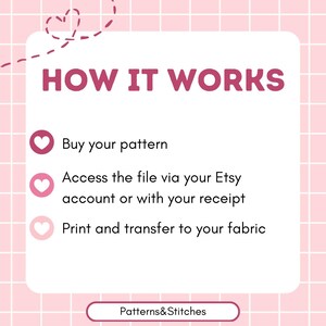 May include: A white informational graphic on a pink grid background with the text HOW IT WORKS. It lists three steps: Buy your pattern, Access the file via your Etsy account or with your receipt, and Print and transfer to your fabric. Patterns&Stitches.