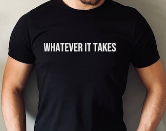 Whatever It Takes Shirt – Motivational Workout T-Shirt – Athlete Gift, Gym Shirt, Inspirational Training Tee – Gift for Him, Dad, or Brother