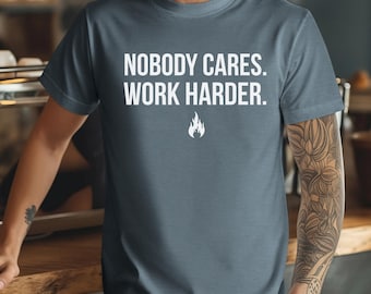 Nobody Cares Work Harder Tee - Motivational Shirt for Men and Women – Workout Inspiration Tee – Athlete Gift – Strength and Endurance Shirt