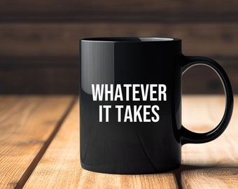 Whatever It Takes Mug – Motivational Mug – Inspirational Gift for Dad, Brother, Husband, or Athlete – Encouragement Mug – Morning Motivation