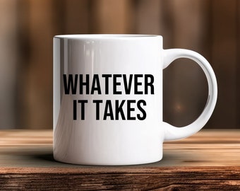 Whatever it Takes, Inspirational Mug, Dad Gift, Motivational Mug, Brother Gift, Encouragement Mug, Mindset Gift, Husband Gift, Coffee Mug