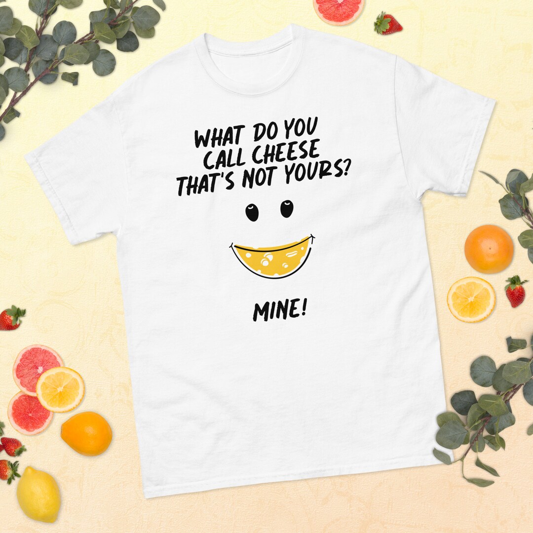 Cheese Shirt, Cheese That's Not Yours, Nacho Cheese, Funny Cheese Shirt