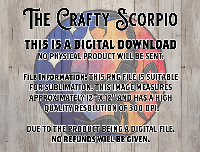 May include: A digital download graphic featuring a scorpion design within a circular frame. The text reads "The Crafty Scorpio" and includes details about the PNG file, its suitability for sublimation, and its 12" x 12" size.