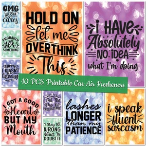 May include: Ten printable car air fresheners with humorous sayings. The designs feature a variety of colors and backgrounds with white text. The sayings include "OMG No One Cares", "Hold On Let Me Overthink This", "I Have Absolutely No Idea What I'm Doing", "I Got A Good Heart But My Mouth", "I Put The Pro In Procrastinate", "Lashes Longer Than My Patience", and "I Speak Fluent Sarcasm".