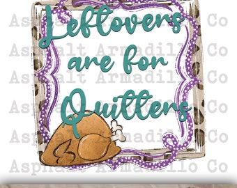 Leftovers are for quitters PNG sublimation, Thanksgiving, digital download, Commercial Use