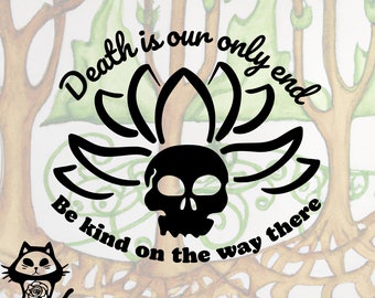 Death is our only end, Be kind on the way there, Kindness svg, Be kind SVG, Skull Svg, Flower SVG, Kindness clipart,