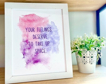 My Therapist says, "Your feelings deserve to take up space."