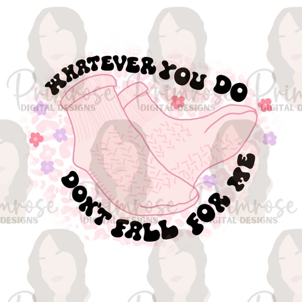 Whatever you do don’t fall for me PNG, Digital Download, PNG for sublimation