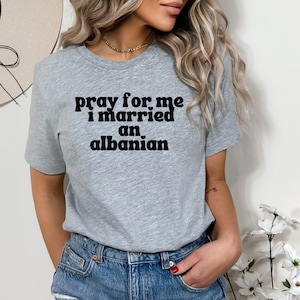 Pray For Me I Married An Albanian Tshirt, Wedding Anniversary Gift, Albanian Humor, Gift for Her, Gift for Him