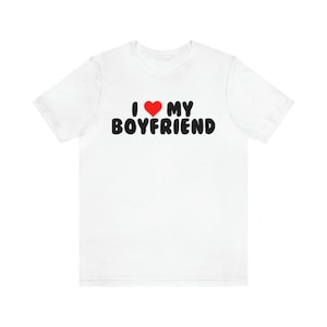 I Love My Boyfriend Shirt, Valentine&#39;s Day Gift, Girlfriend Gift Idea, Boyfriend Present, February, Love, Tee, T-Shirt
