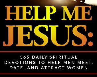 Help Me Jesus: 365 Daily Spiritual Devotions to Help Men Meet, Date, and Attract Women