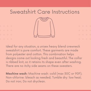 May include: Sweatshirt care instructions: Machine wash cold (max 30C or 90F), non-chlorine bleach as needed, tumble dry low heat, do not iron, do not dry clean.