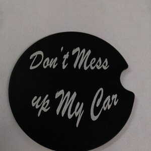 Car coaster custom don&#39;t mess up my car