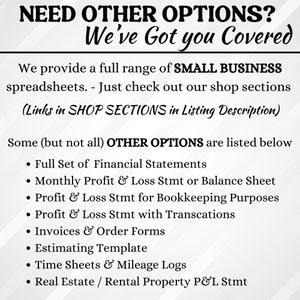 Puede incluir: Un fondo blanco con texto negro que dice "NEED OTHER OPTIONS? We've Got you Covered". El texto debajo dice "We provide a full range of SMALL BUSINESS spreadsheets. - Just check out our shop sections (Links in SHOP SECTIONS in Listing Description)". El texto debajo de eso dice "Some (but not all) OTHER OPTIONS are listed below" seguido de una lista con vi&ntilde;etas de opciones: "Full Set of Financial Statements", "Monthly Profit & Loss Stmt or Balance Sheet", "Profit & Loss Stmt for Bookkeeping Purposes", "Profit & Loss Stmt with Transcations", "Invoices & Order Forms", "Estimating Template", "Time Sheets & Mileage Logs", "Real Estate / Rental Property P&L Stmt".