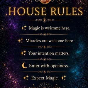 May include: A decorative sign with a dark purple and blue starry night background featuring the text HOUSE RULES in gold. The list includes: Magic is welcome here, Miracles are welcome here, Your intention matters, Enter with openness, Expect Magic.