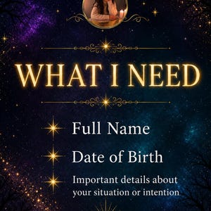 May include: A dark blue and purple galaxy-themed digital graphic with gold text reading WHAT I NEED, Full Name, Date of Birth, and Important details about your situation or intention. A circular photo of a person sits at the top center.