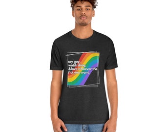 Say Gay, Watch Drag, & Love Whoever the F*ck you want t-shirt