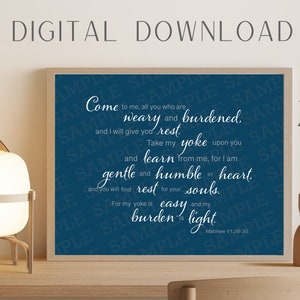 May include: A digital download printable featuring a blue background with white text. The text reads "Come to me, all you who are weary and burdened. And I will give you rest. Take my yoke upon you and learn from me, for I am gentle and humble in heart. And you will find rest for your souls. For my yoke is easy and my burden is light. Matthew 11:28-30".