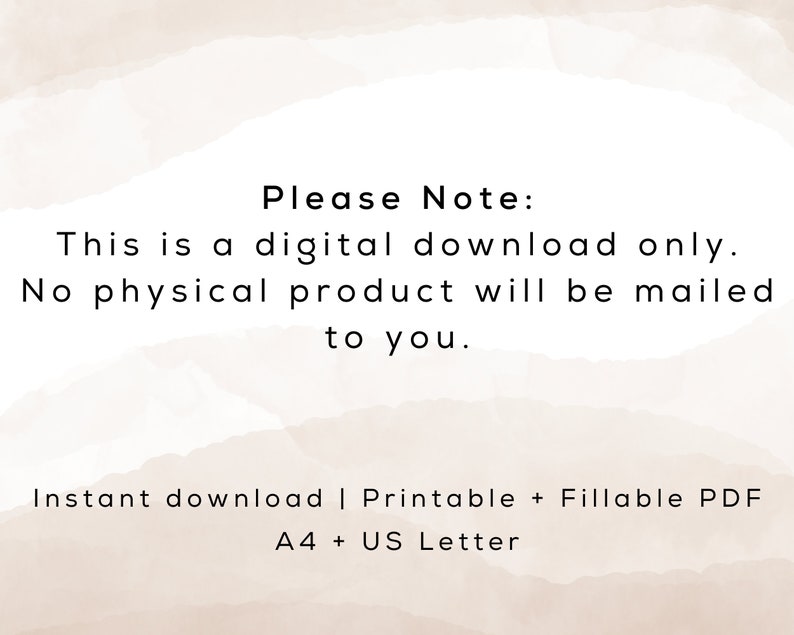 May include: Text on a beige background that reads "Please Note: This is a digital download only. No physical product will be mailed to you. Instant download | Printable + Fillable PDF A4 + US Letter"
