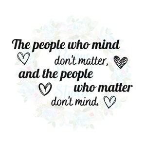 The People Who Mind Don&#39;t Matter and The People Who Matter Don&#39;t Mind - svg, png, jpg - Instant Download