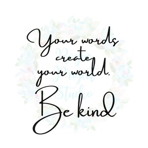 Your Words Create Your World - Be Kind - svg, png, jpg - Instant Download