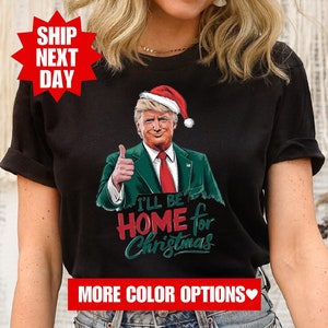 I&#39;ll Be Home for Christmas Shirt, Trump 2024 Shirt, Republican Shirt, Trump Shirt, Funny Trump Shirt, Trump President Shirt, Political Shirt