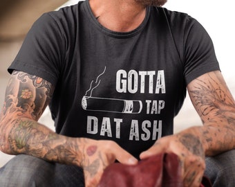 Gotta Tap Dat Ash Shirt, Funny Cigar Shirt, Cigar Lovers,Cigar Gift, Gifts for Smokers, Cigar Shirt, Smoker Shirt, Smoker Gift, Cigar TShirt
