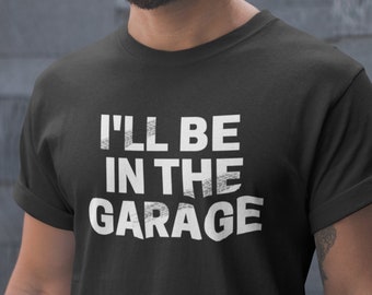 Ich werde In The Garage Shirt, Lustiges Shirt Männer, Lustiges Vatertagsgeschenk, Papa Shirt, Mechaniker Lustiges T-Shirt, Ehemann Geschenk, Garage T-Shirt