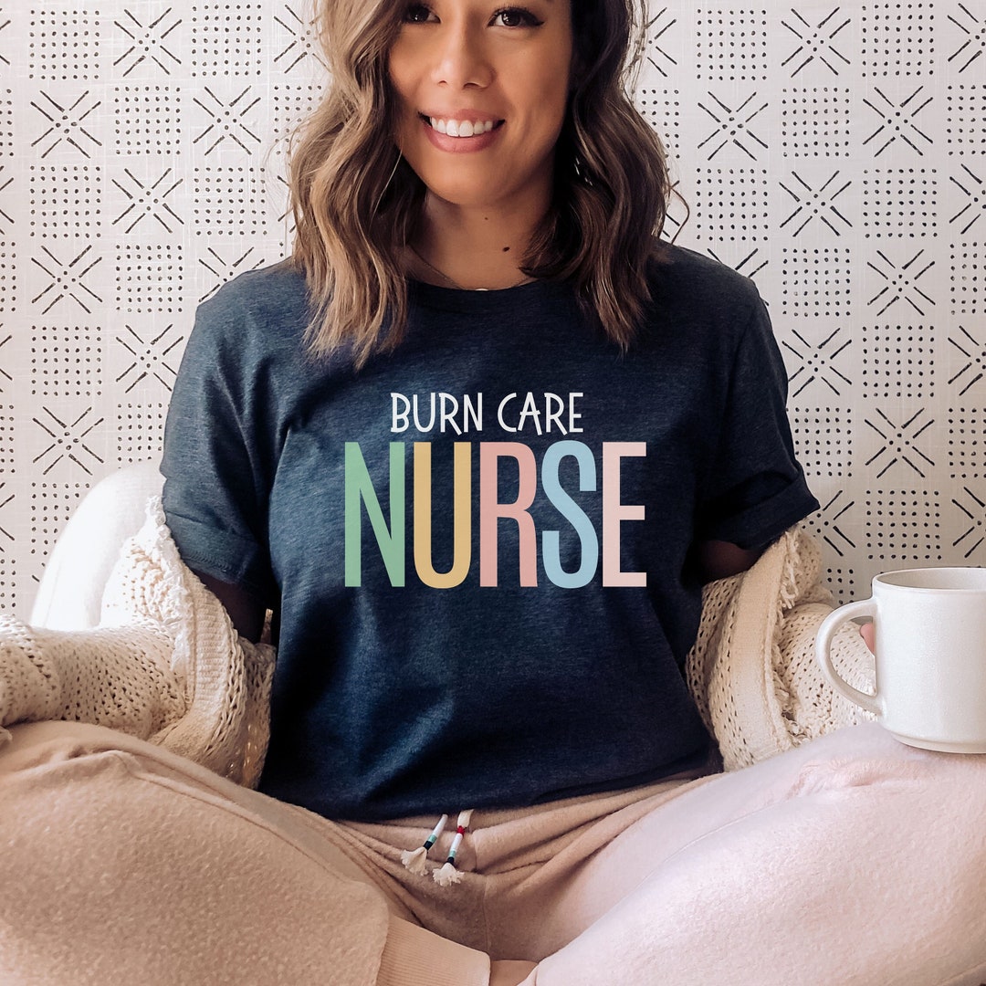 Burn Care Nurse Shirt, Burn Care Nurse, Nurse Shirt, Nurse Gift, Burn