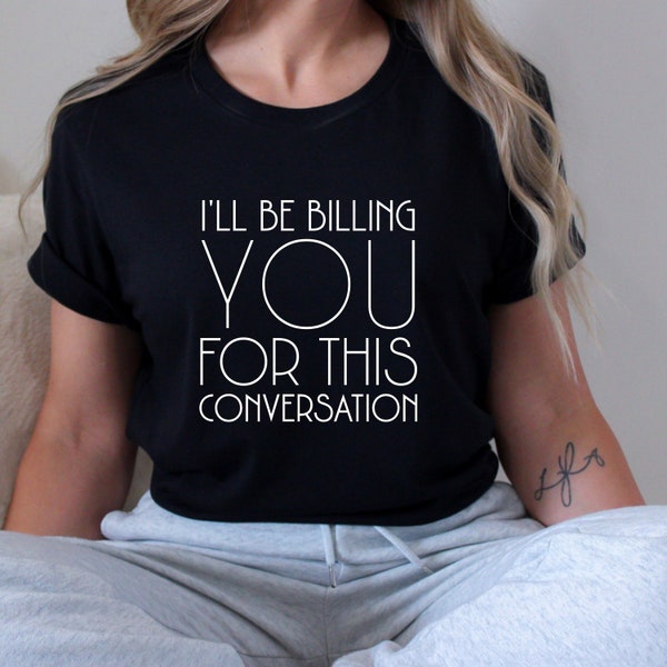 I'll be billing you for this conversation, lawyer gift, attorney gift, juris doctor shirt, law school shirt, lawyer graduation gift