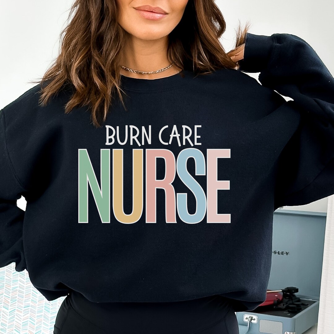 Burn Care Nurse Sweatshirt Burn Care Nurse Nurse Sweatshirt Etsy