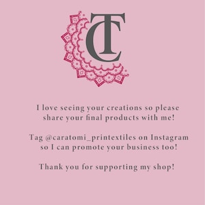 May include: A light pink square graphic featuring a dark grey TC monogram logo with a pink decorative mandala-style border. The text reads: I love seeing your creations so please share your final products with me! Tag @caratomi_printextiles on Instagram so I can promote your business too! Thank you for supporting my shop!