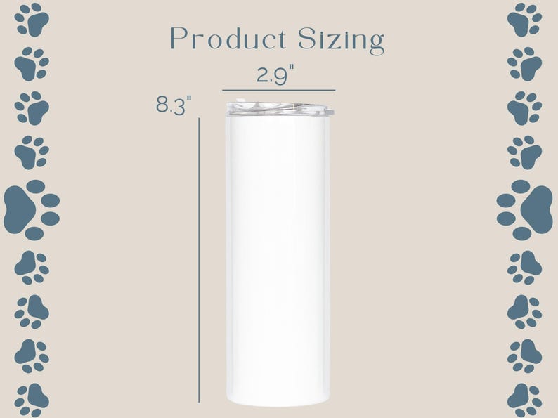 May include: A white tumbler with a silver lid, 8.3 inches tall and 2.9 inches wide. The text "Product Sizing" is above the measurements. The background is a light beige color with blue paw prints.