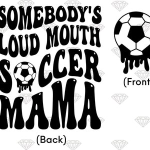 May include: Black and white graphic design with the text "Somebody's Loud Mouth Soccer Mama" and a soccer ball with dripping paint. The text "(Front)" and "(Back)" are also included.