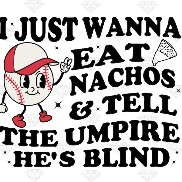 I Just Wanna Eat Nachos and Tell the Umpire He's Blind Png, Trendy Baseball  png, Funny Baseball Quote Sublimation, Digital Download