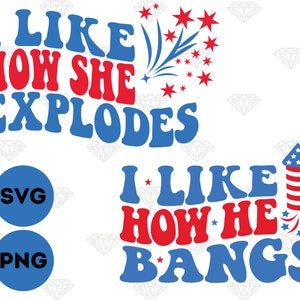 I Like How He Bangs Svg, Funny 4th Of July Svg, I Like How She Explodes Png Svg, Fireworks Svg, Fourth Of July Shirt, Independence Day Svg
