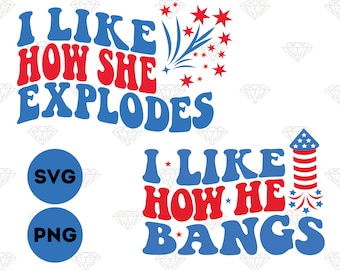 I Like How He Bangs Svg, Funny 4th Of July Svg, I Like How She Explodes Png Svg, Fireworks Svg, Fourth Of July Shirt, Independence Day Svg