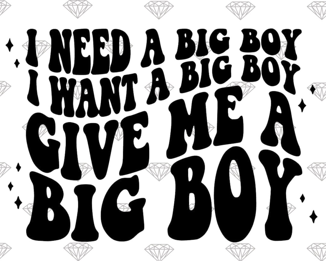 I Need A Big Boy I Want A Big Boy Give Me A Big Boy Funny Quote i-need-a-big-boy-i-want-a-big-boy-give-me-a-big-boy-funny-quote