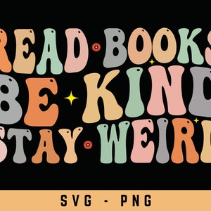 Lisez des livres, soyez gentils, restez bizarres Svg Png, chemise pour amoureux des livres, lisez des livres Png, Svg livresques, chemise cadeaux de lecteur, téléchargement numérique
