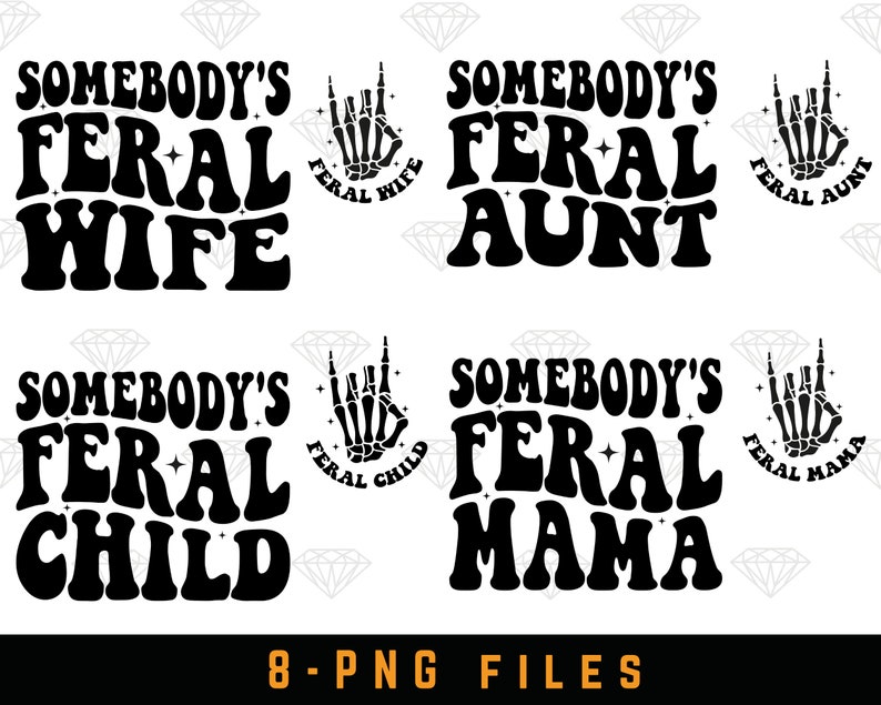 May include: Four digital designs featuring the text "Somebody's Feral" followed by "Wife", "Aunt", "Child", and "Mama". Each design includes a stylized hand with the text "Feral" and the corresponding word.
