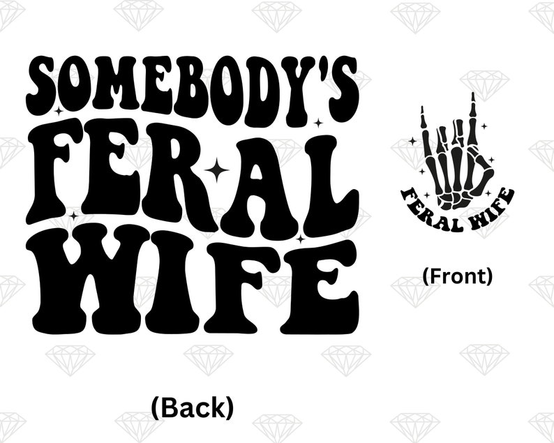 May include: Black and white graphic design with the text "Somebody's Feral Wife" in a retro font. The back of the design features the text "(Back)". The front of the design features a skeleton hand with the text "Feral Wife" in a circle around it. The front of the design also features the text "(Front)".