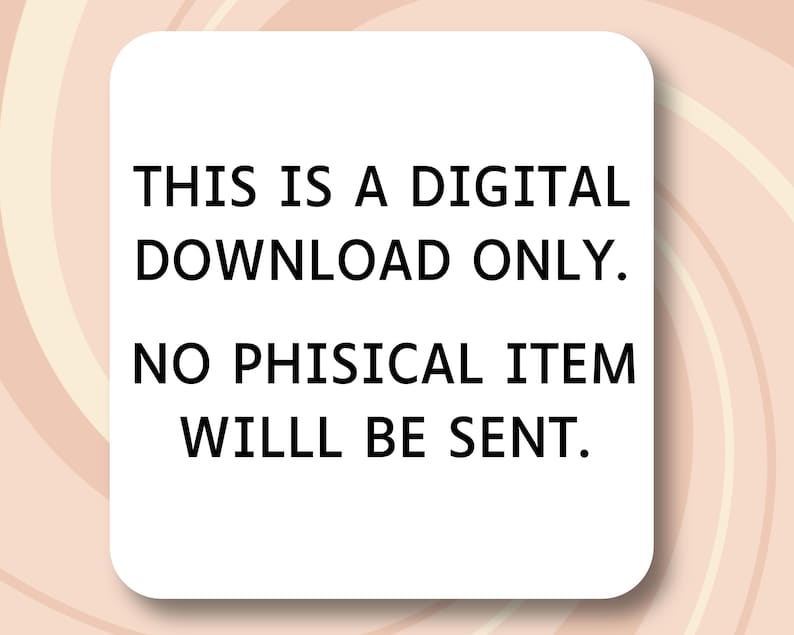 May include: White square with rounded corners, featuring black text that reads: "THIS IS A DIGITAL DOWNLOAD ONLY. NO PHYSICAL ITEM WILL BE SENT." The background has a soft, peach and cream swirl design.