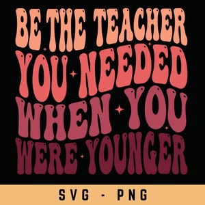 Soyez l'enseignant dont vous aviez besoin quand vous étiez plus jeune Svg Png, Teacher Appreciation Png, Cool Teacher Svg, Cadeaux de la vie des enseignants, Téléchargement numérique